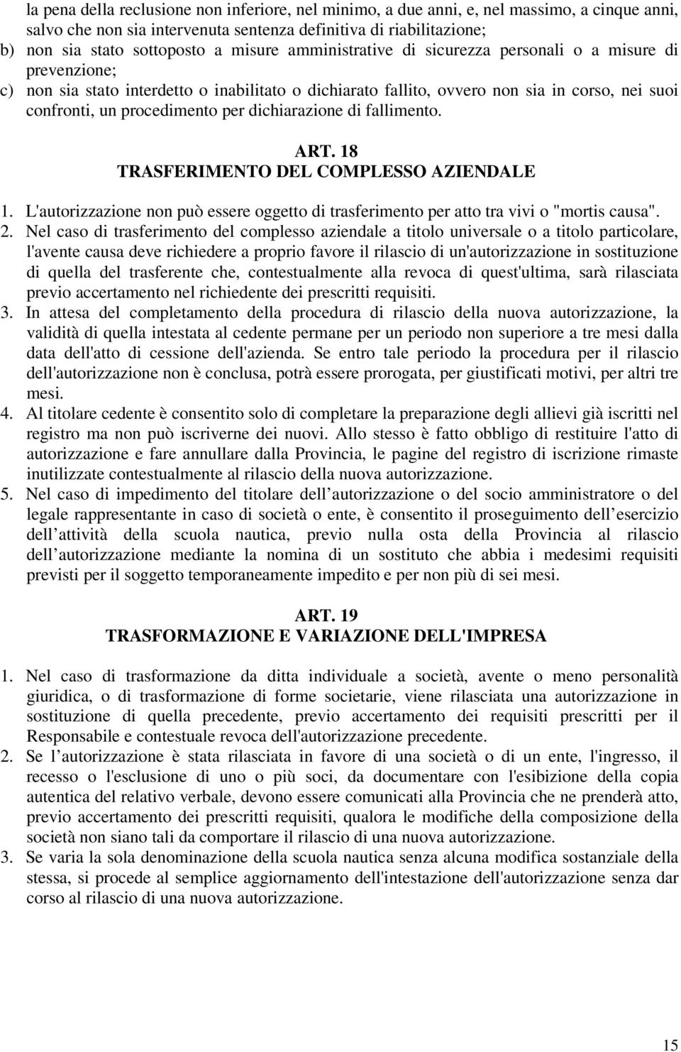 per dichiarazione di fallimento. ART. 18 TRASFERIMENTO DEL COMPLESSO AZIENDALE 1. L'autorizzazione non può essere oggetto di trasferimento per atto tra vivi o "mortis causa". 2.