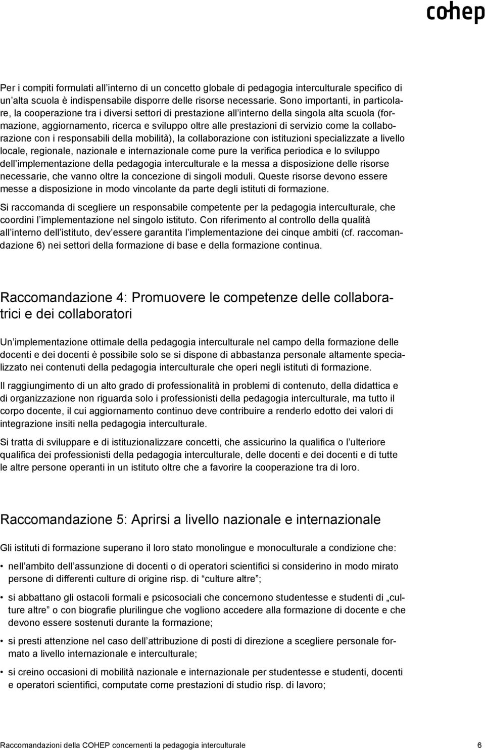 servizio come la collaborazione con i responsabili della mobilità), la collaborazione con istituzioni specializzate a livello locale, regionale, nazionale e internazionale come pure la verifica