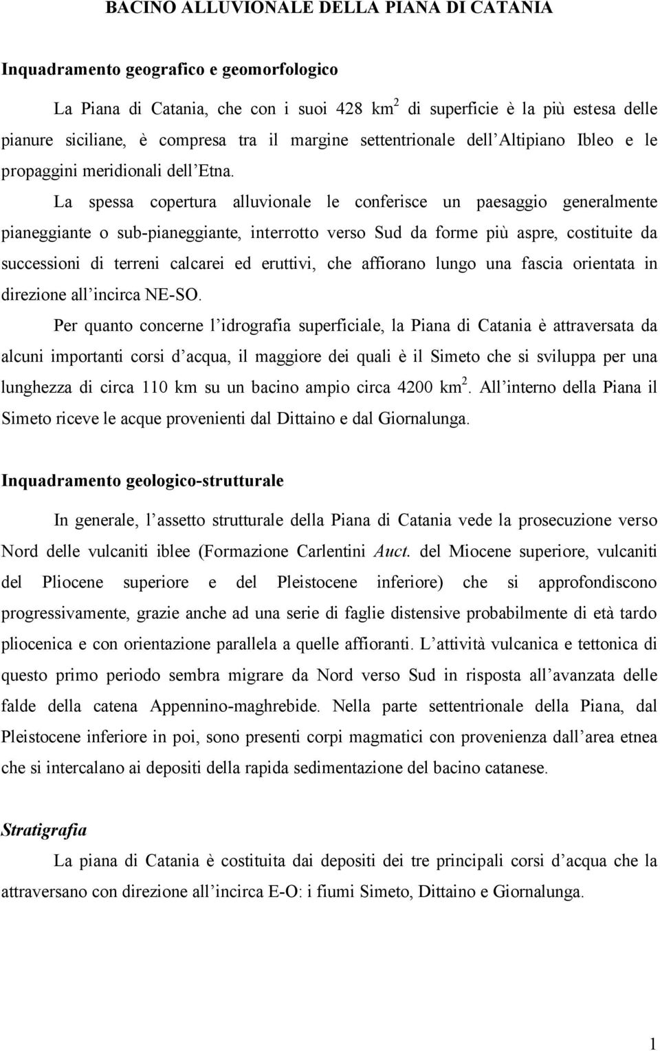 La spessa copertura alluvionale le conferisce un paesaggio generalmente pianeggiante o sub-pianeggiante, interrotto verso Sud da forme più aspre, costituite da successioni di terreni calcarei ed