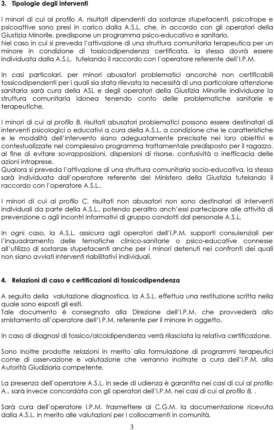 Nel caso in cui si preveda l attivazione di una struttura comunitaria terapeutica per un minore in condizione di tossicodipendenza certificata, la stessa dovrà essere individuata dalla A.S.L.