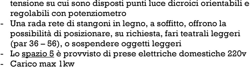 possibilità di posizionare, su richiesta, fari teatrali leggeri (par 36 56), o