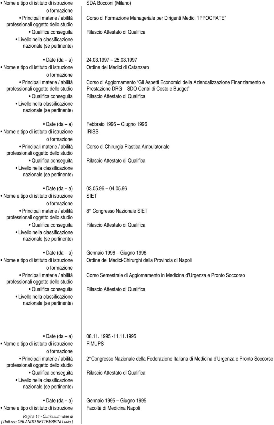 1997 Ordine dei Medici di Catanzaro Corso di Aggiornamento Gli Aspetti Economici della Aziendalizzazione Finanziamento e Prestazione DRG SDO Centri di Costo e Budget Date (da a) Febbraio 1996 Giugno