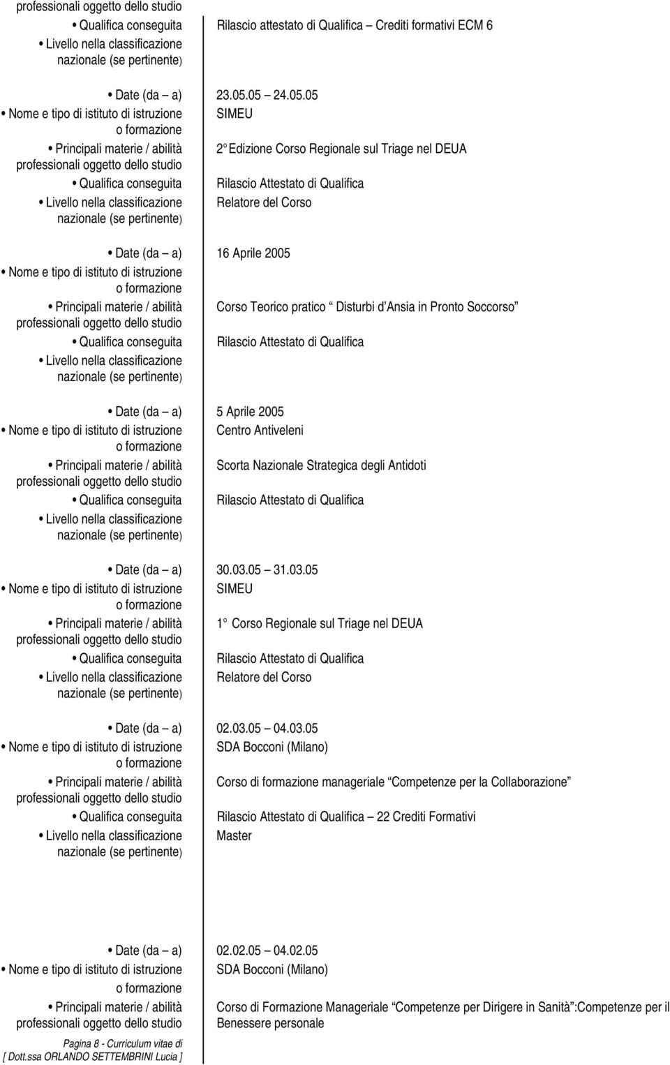 Aprile 2005 Centro Antiveleni Scorta Nazionale Strategica degli Antidoti Date (da a) 30.03.05 31.03.05 SIMEU 1 Corso Regionale sul Triage nel DEUA Relatore del Corso Date (da a) 02.03.05 04.