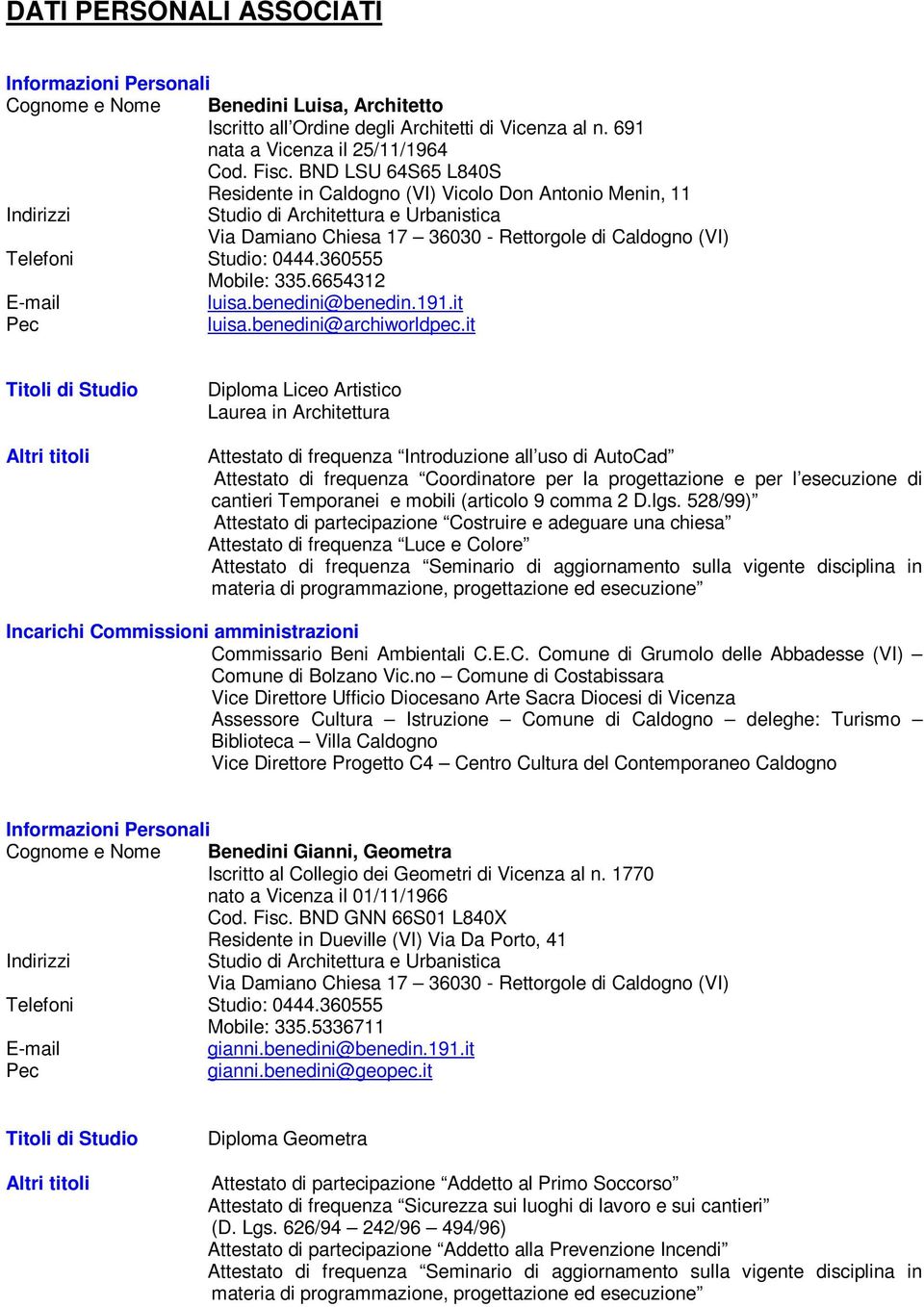 it Titoli di Studio Altri titoli Diploma Liceo Artistico Laurea in Architettura Attestato di frequenza Introduzione all uso di AutoCad Attestato di frequenza Coordinatore per la progettazione e per l