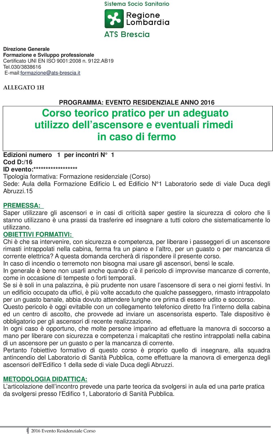 evento:****************** Tipologia formativa: Formazione residenziale (Corso) Sede: Aula della Formazione Edificio L ed Edificio N 1 Laboratorio sede di viale Duca degli Abruzzi.