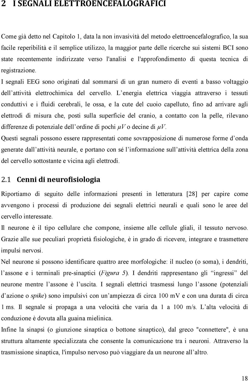 I segnali EEG sono originati dal sommarsi di un gran numero di eventi a basso voltaggio dell attività elettrochimica del cervello.