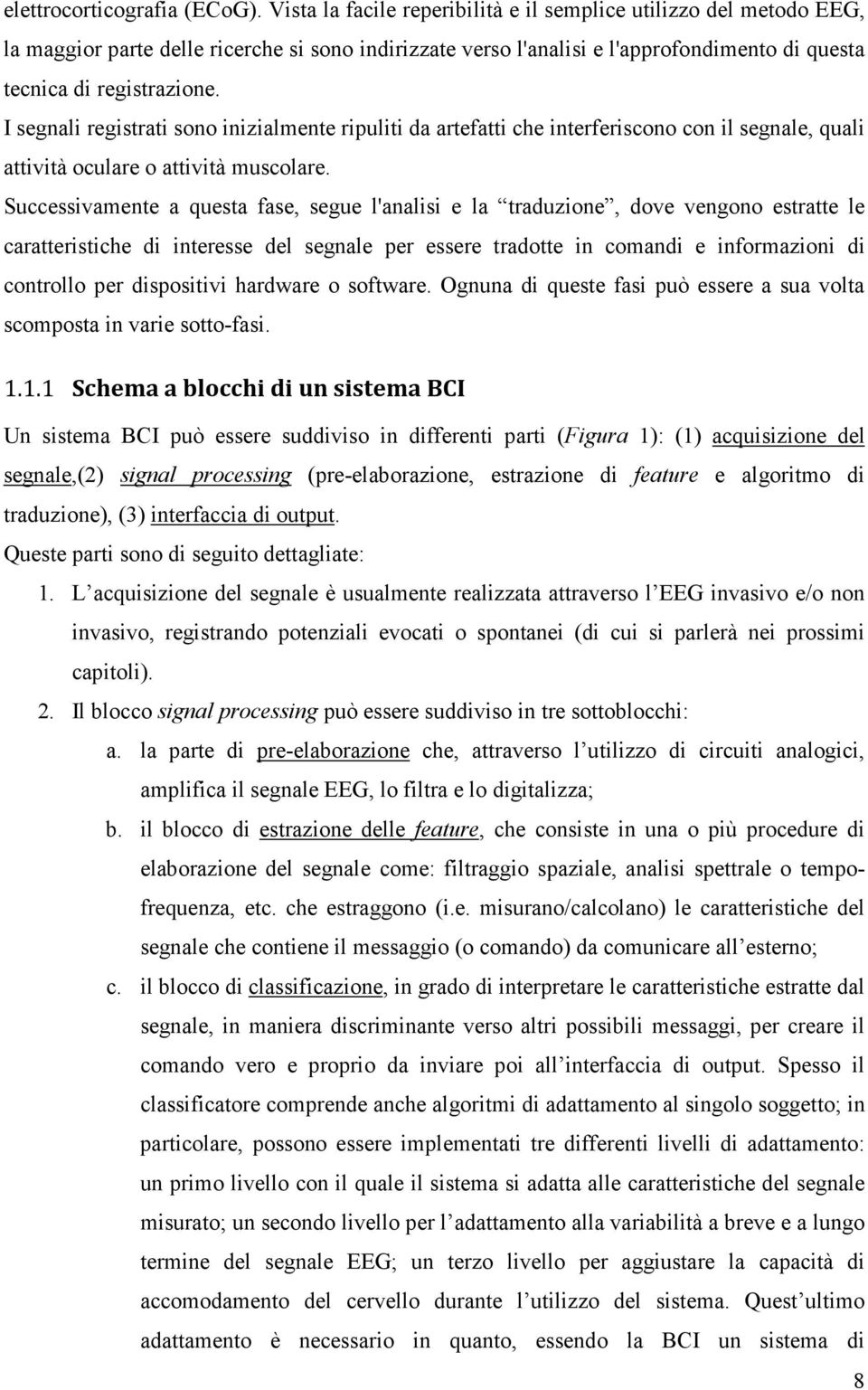 I segnali registrati sono inizialmente ripuliti da artefatti che interferiscono con il segnale, quali attività oculare o attività muscolare.