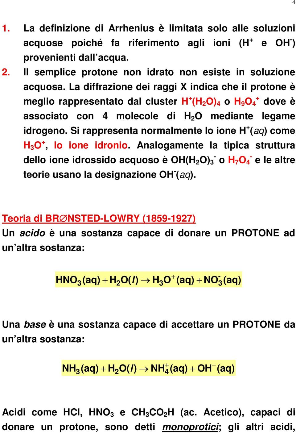 La diffrazione dei raggi X indica che il protone è meglio rappresentato dal cluster H (H O) 4 o H 9 O 4 dove è associato con 4 molecole di H O mediante legame idrogeno.