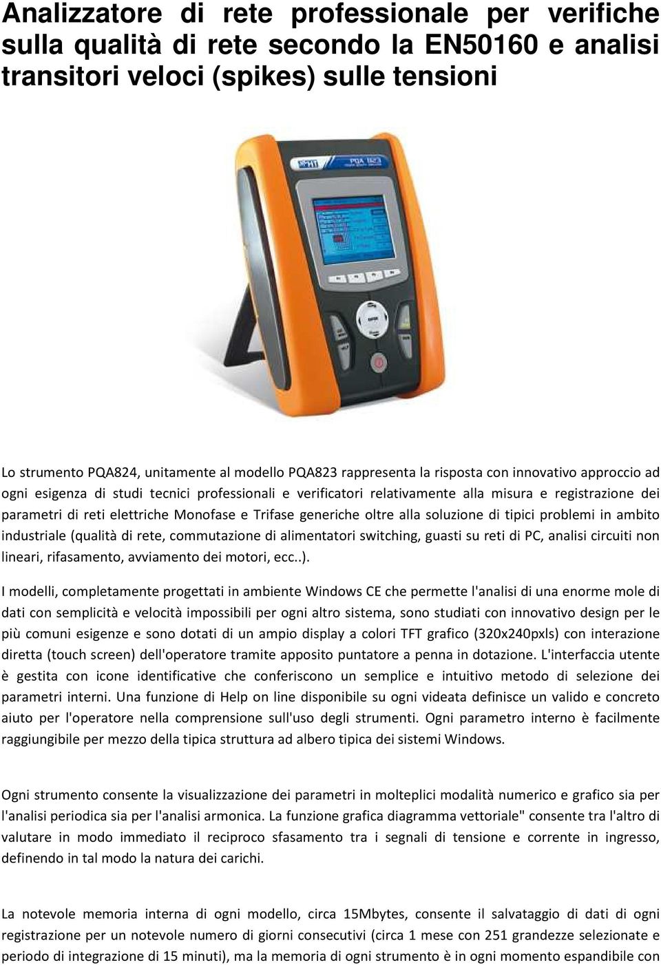 Trifase generiche oltre alla soluzione di tipici problemi in ambito industriale (qualità di rete, commutazione di alimentatori switching, guasti su reti di PC, analisi circuiti non lineari,