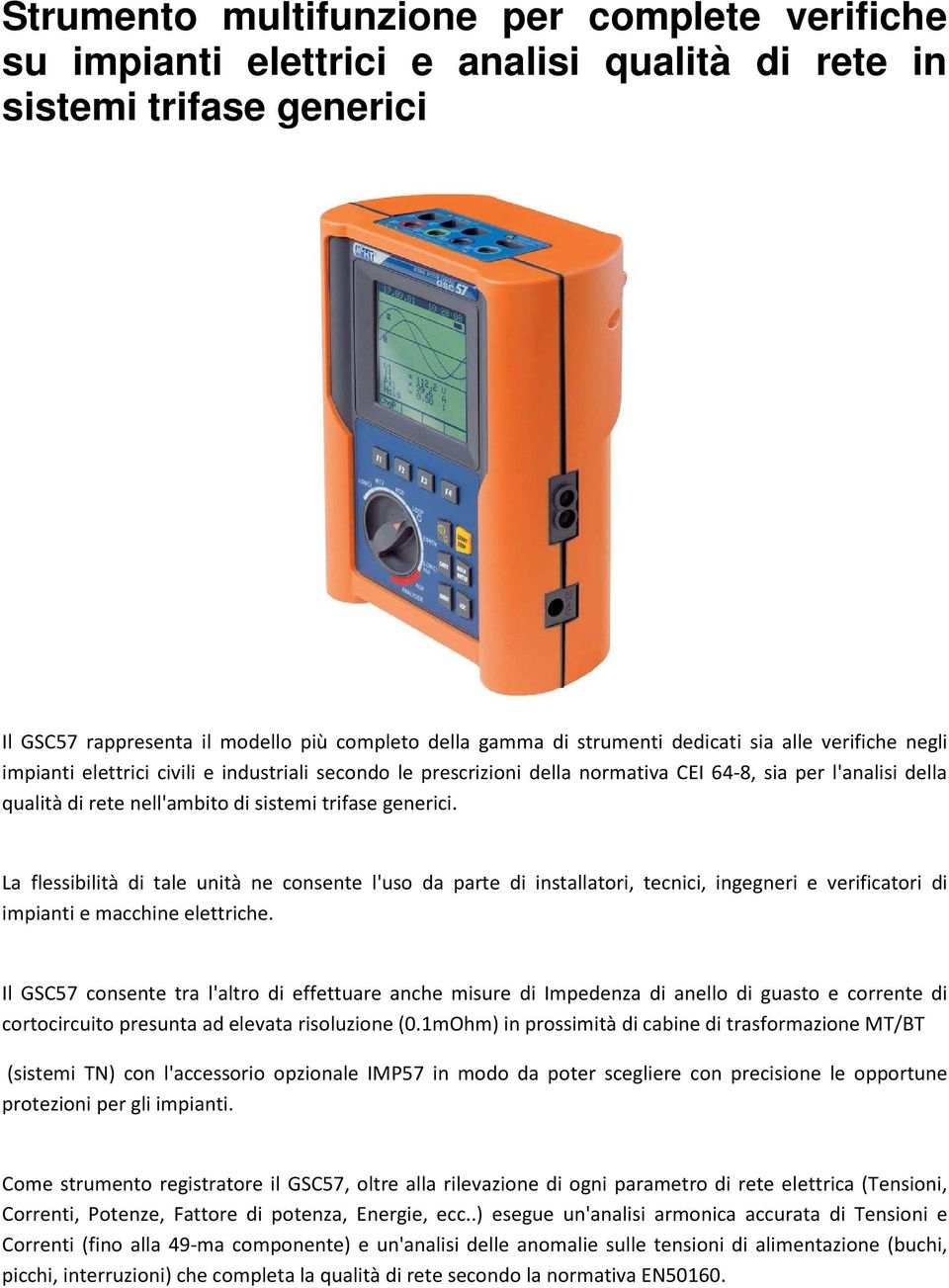 generici. La flessibilità di tale unità ne consente l'uso da parte di installatori, tecnici, ingegneri e verificatori di impianti e macchine elettriche.