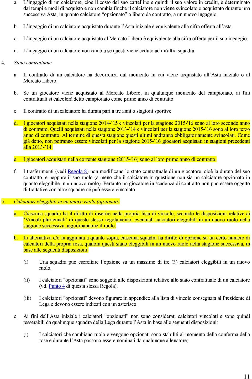 L ingaggio di un calciatore acquistato durante l Asta iniziale è equivalente alla cifra offerta all asta. c. L ingaggio di un calciatore acquistato al Mercato Libero è equivalente alla cifra offerta per il suo ingaggio.