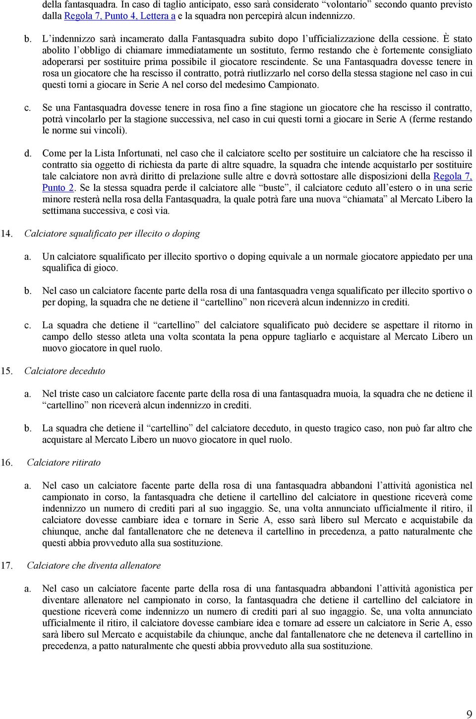 È stato abolito l obbligo di chiamare immediatamente un sostituto, fermo restando che è fortemente consigliato adoperarsi per sostituire prima possibile il giocatore rescindente.