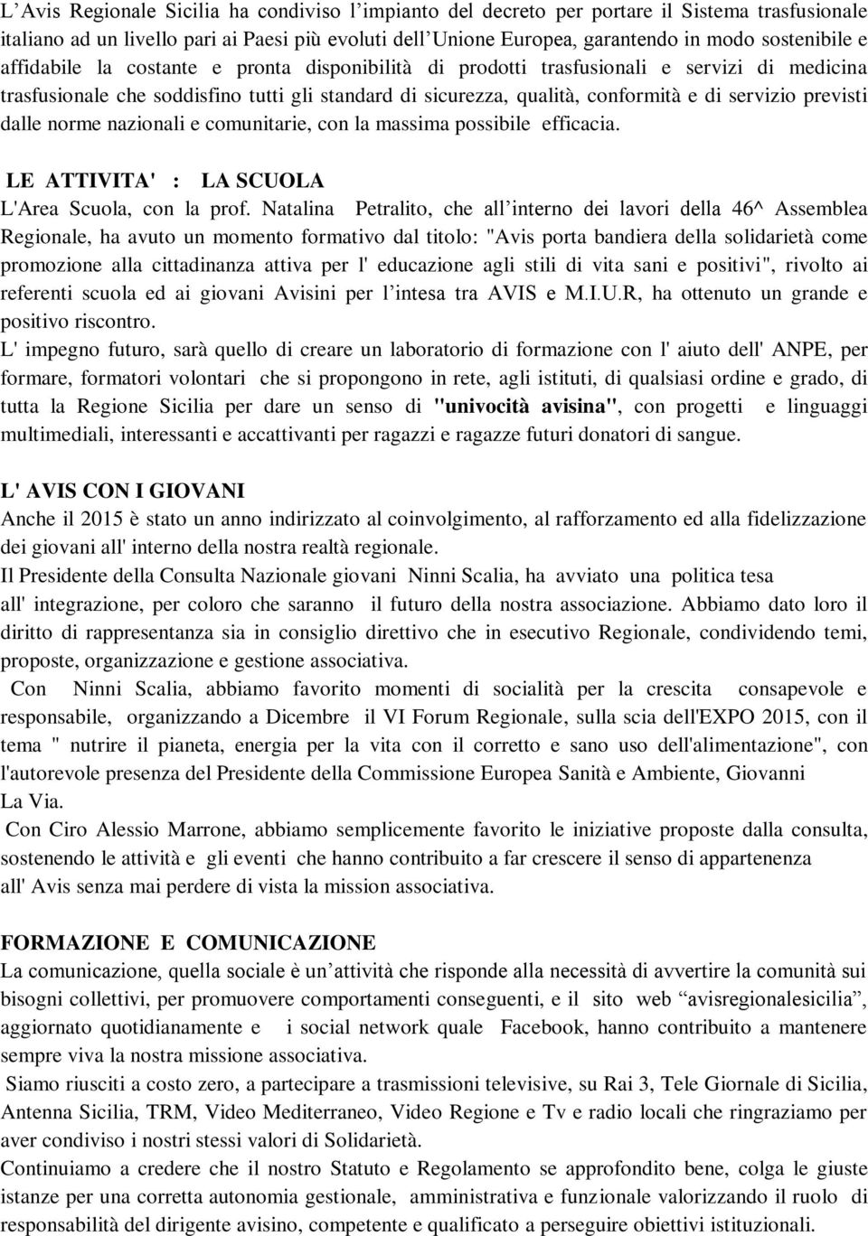 previsti dalle norme nazionali e comunitarie, con la massima possibile efficacia. LE ATTIVITA' : LA SCUOLA L'Area Scuola, con la prof.