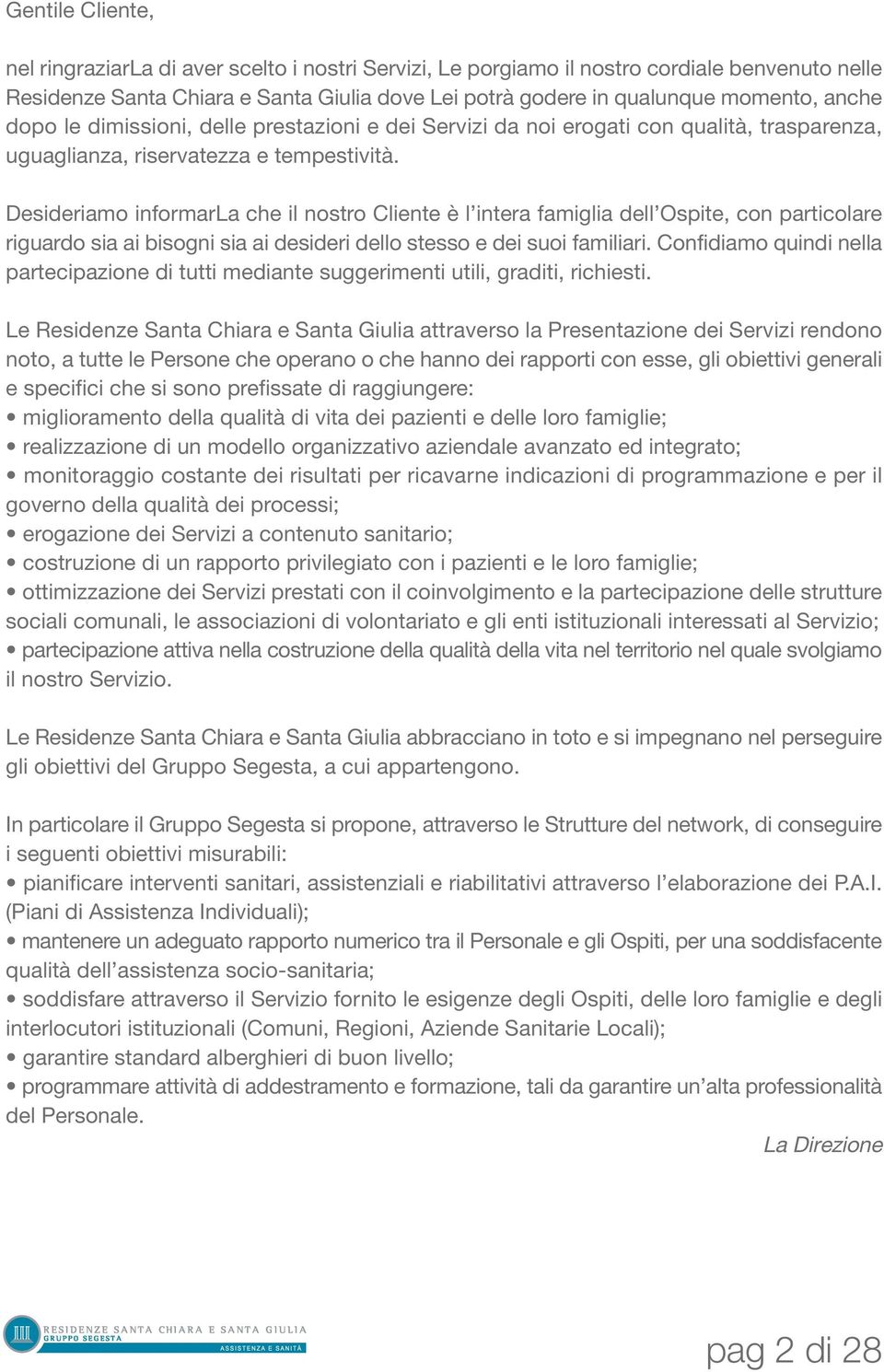 Desideriamo informarla che il nostro Cliente è l intera famiglia dell Ospite, con particolare riguardo sia ai bisogni sia ai desideri dello stesso e dei suoi familiari.