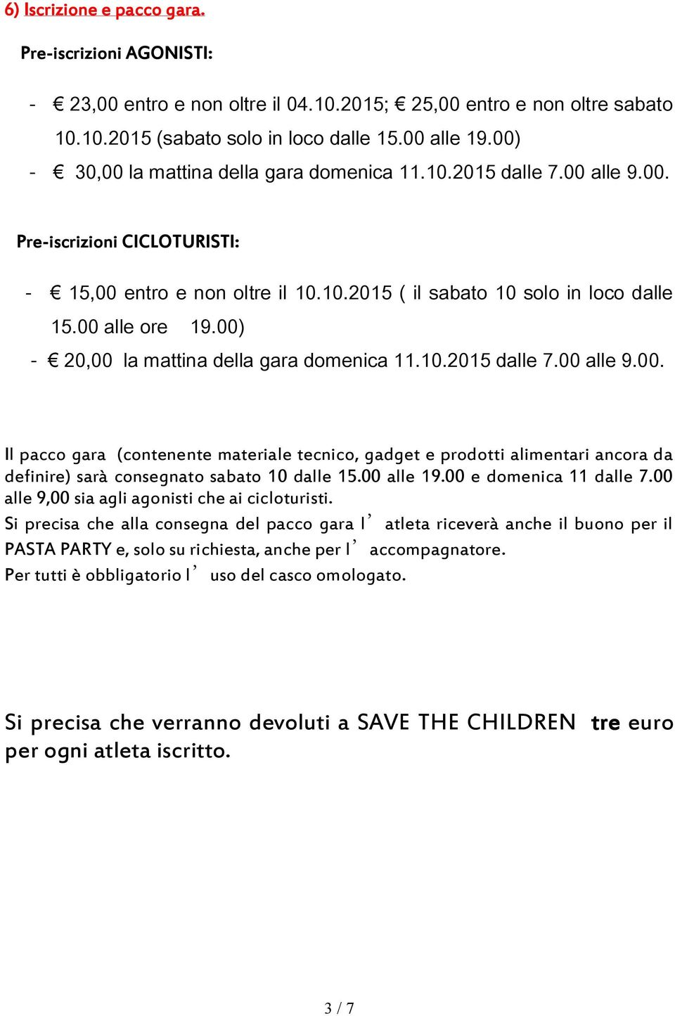 00) - 20,00 la mattina della gara domenica 11.10.2015 dalle 7.00 alle 9.00. Il pacco gara (contenente materiale tecnico, gadget e prodotti alimentari ancora da definire) sarà consegnato sabato 10 dalle 15.