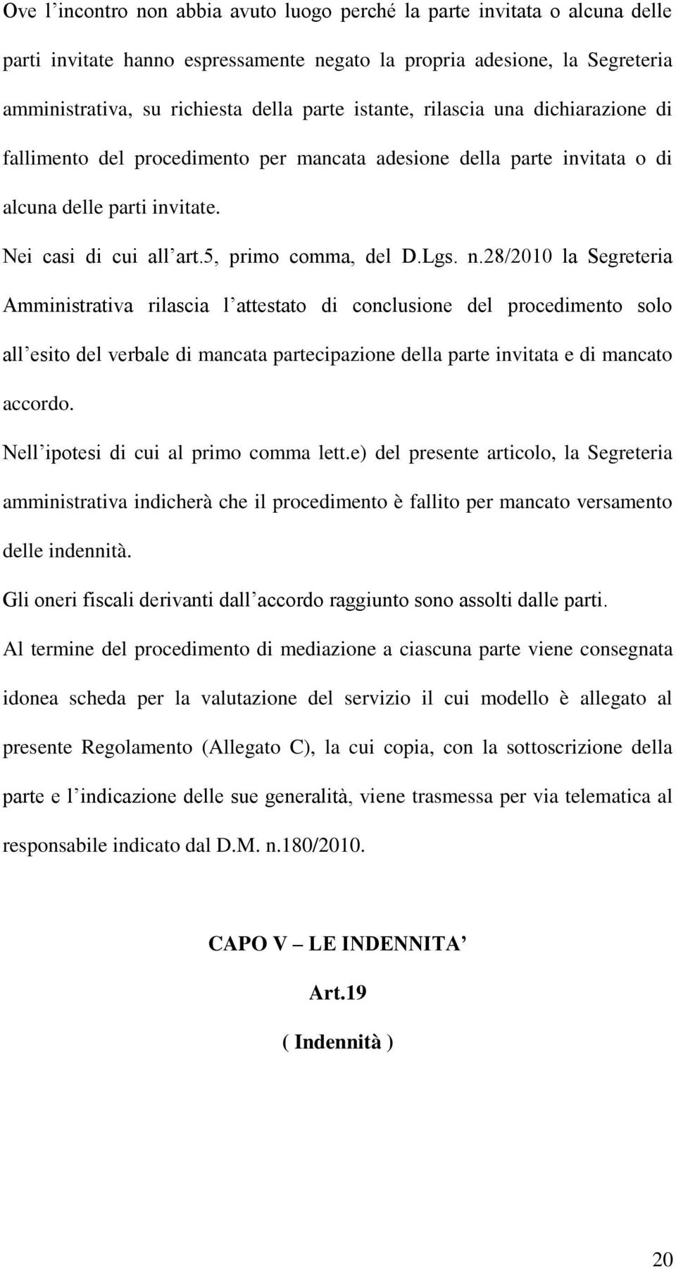 28/2010 la Segreteria Amministrativa rilascia l attestato di conclusione del procedimento solo all esito del verbale di mancata partecipazione della parte invitata e di mancato accordo.