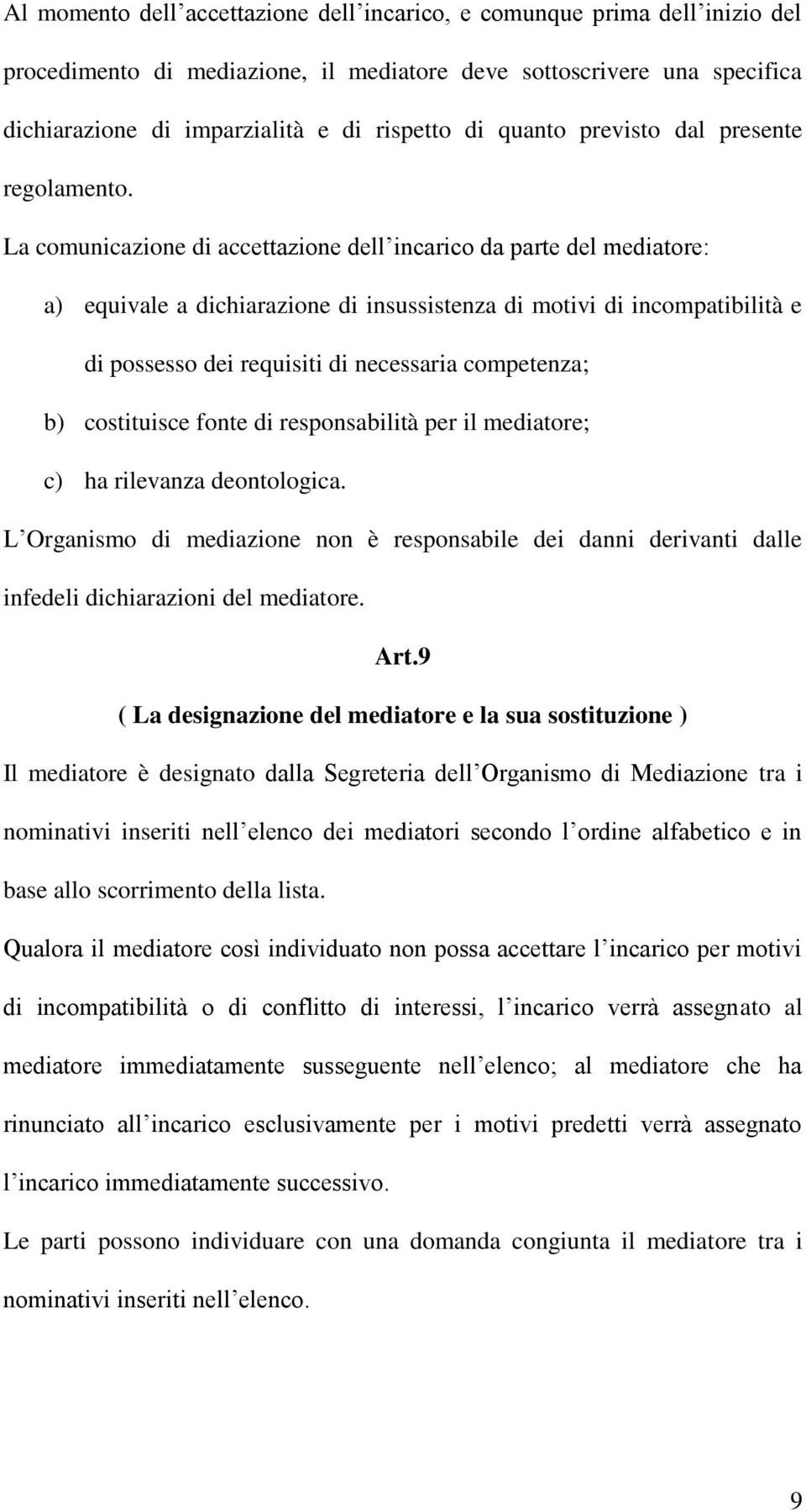 La comunicazione di accettazione dell incarico da parte del mediatore: a) equivale a dichiarazione di insussistenza di motivi di incompatibilità e di possesso dei requisiti di necessaria competenza;