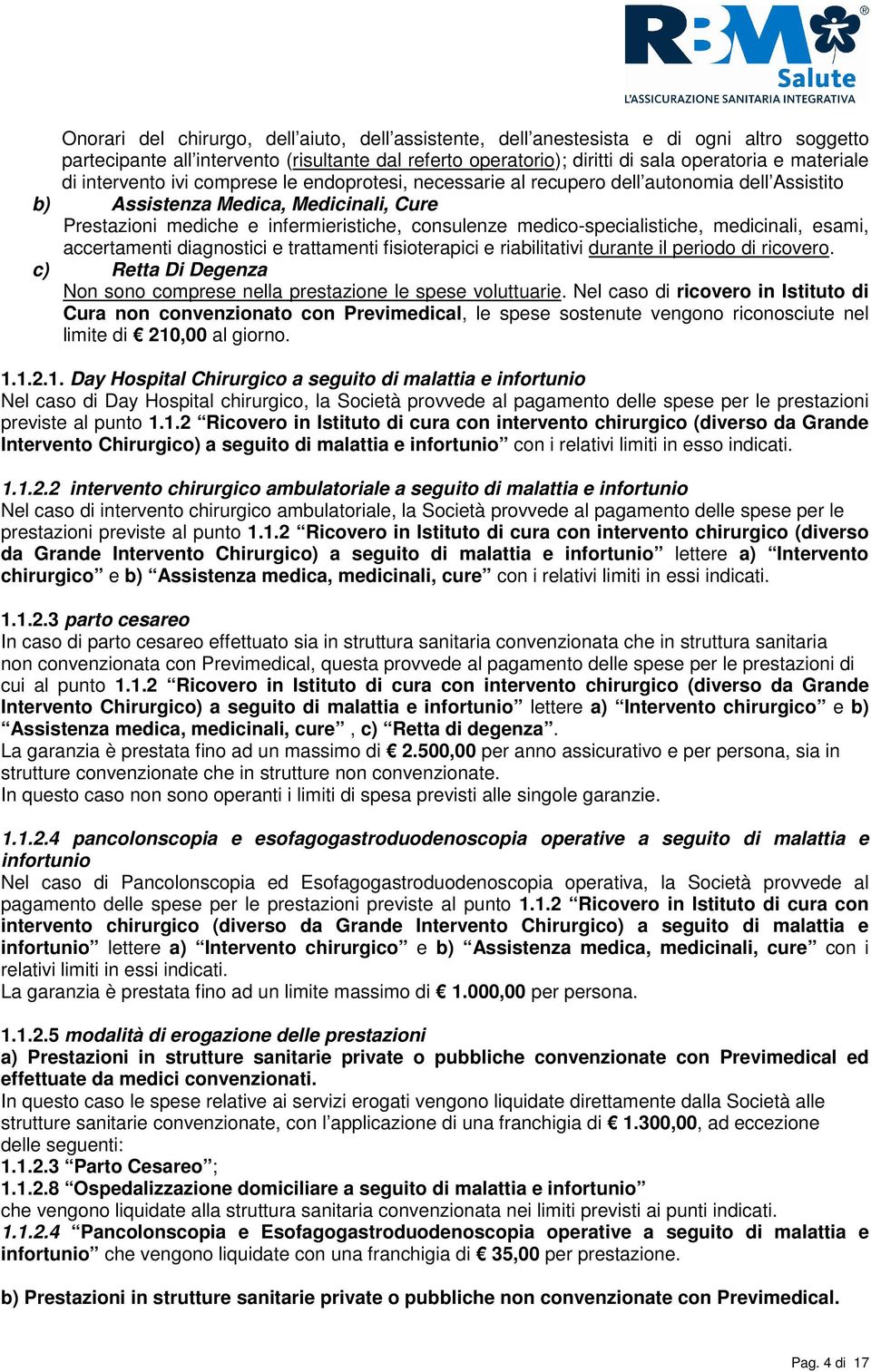 medico-specialistiche, medicinali, esami, accertamenti diagnostici e trattamenti fisioterapici e riabilitativi durante il periodo di ricovero.