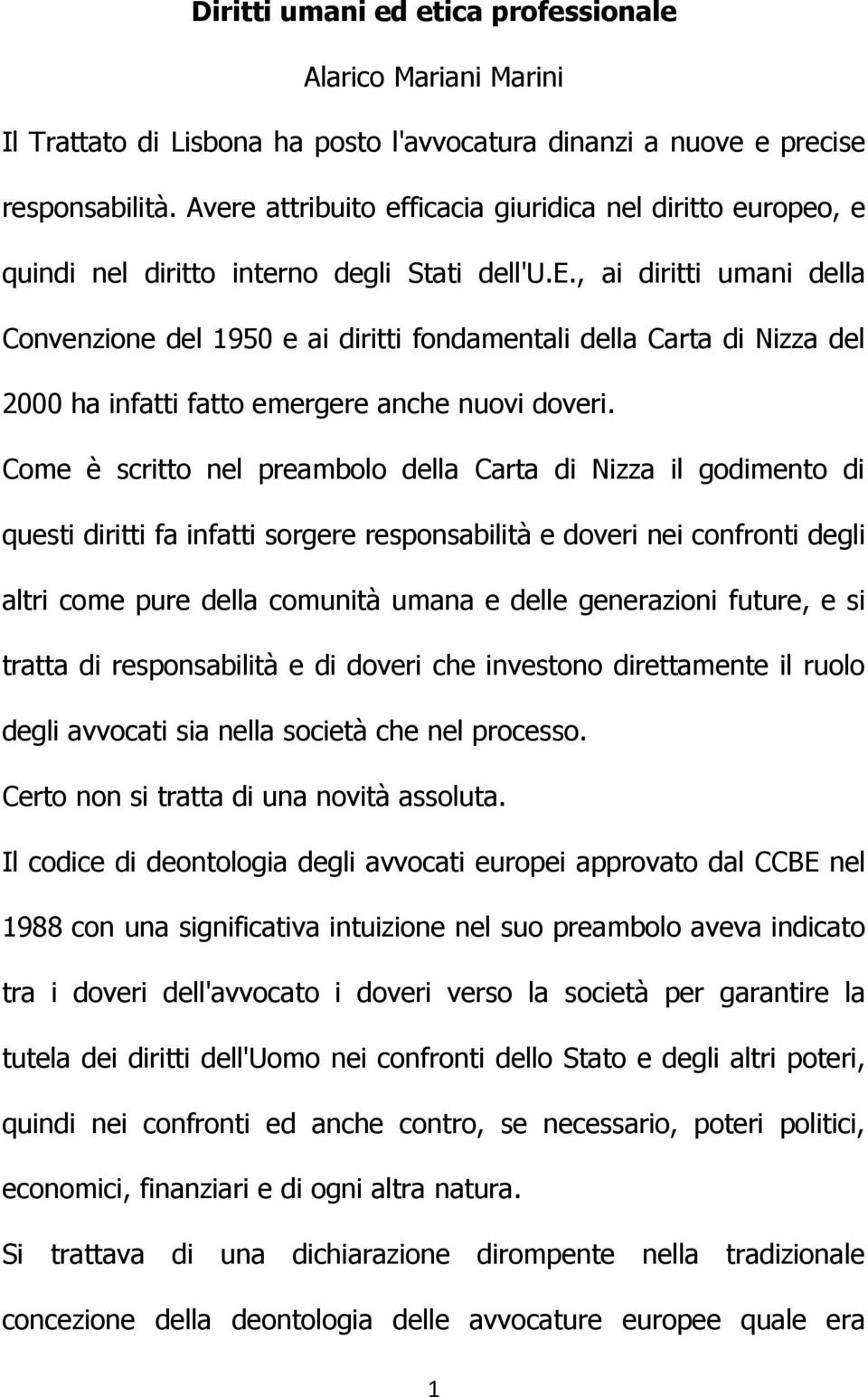 Come è scritto nel preambolo della Carta di Nizza il godimento di questi diritti fa infatti sorgere responsabilità e doveri nei confronti degli altri come pure della comunità umana e delle