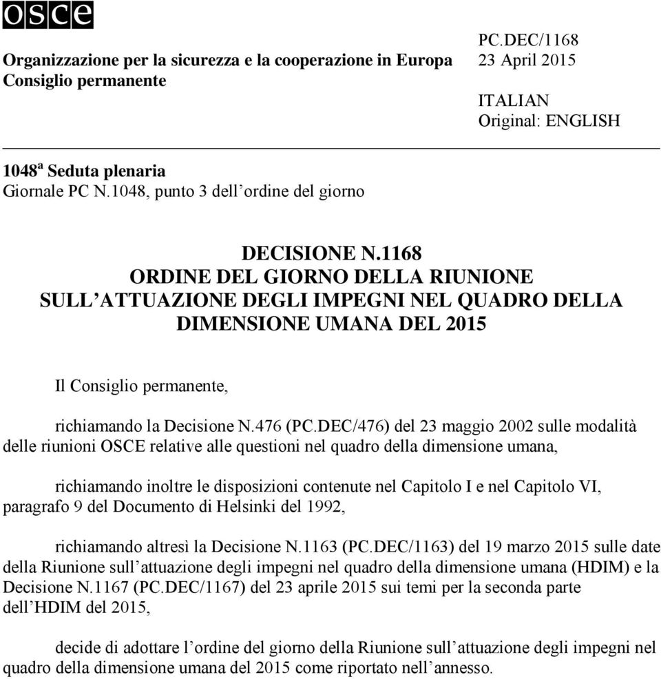 1168 ORDINE DEL GIORNO DELLA RIUNIONE SULL ATTUAZIONE DEGLI IMPEGNI NEL QUADRO DELLA DIMENSIONE UMANA DEL 2015 Il Consiglio permanente, richiamando la Decisione N.476 (PC.