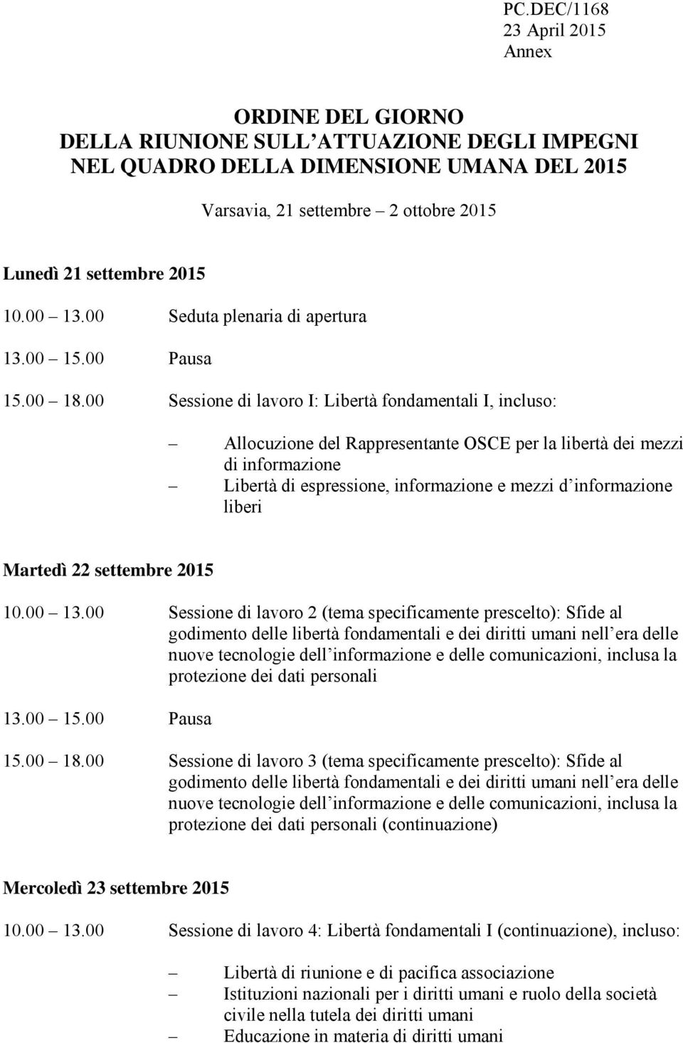 00 Sessione di lavoro I: Libertà fondamentali I, incluso: Allocuzione del Rappresentante OSCE per la libertà dei mezzi di informazione Libertà di espressione, informazione e mezzi d informazione