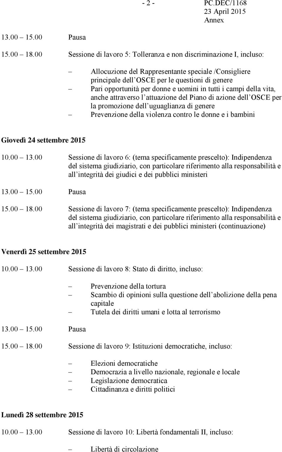 uomini in tutti i campi della vita, anche attraverso l attuazione del Piano di azione dell OSCE per la promozione dell uguaglianza di genere Prevenzione della violenza contro le donne e i bambini