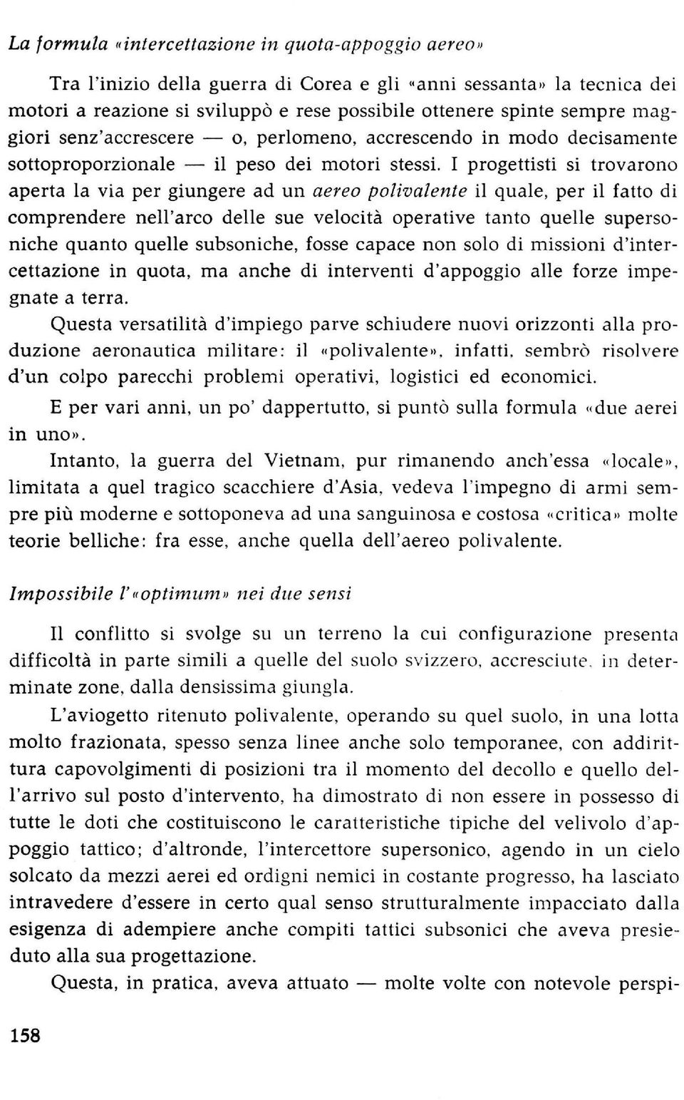 I progettisti si trovarono aperta la via per giungere ad un aereo polivalente il quale, per il fatto di comprendere nell'arco delle sue velocità operative tanto quelle superso niche quanto quelle