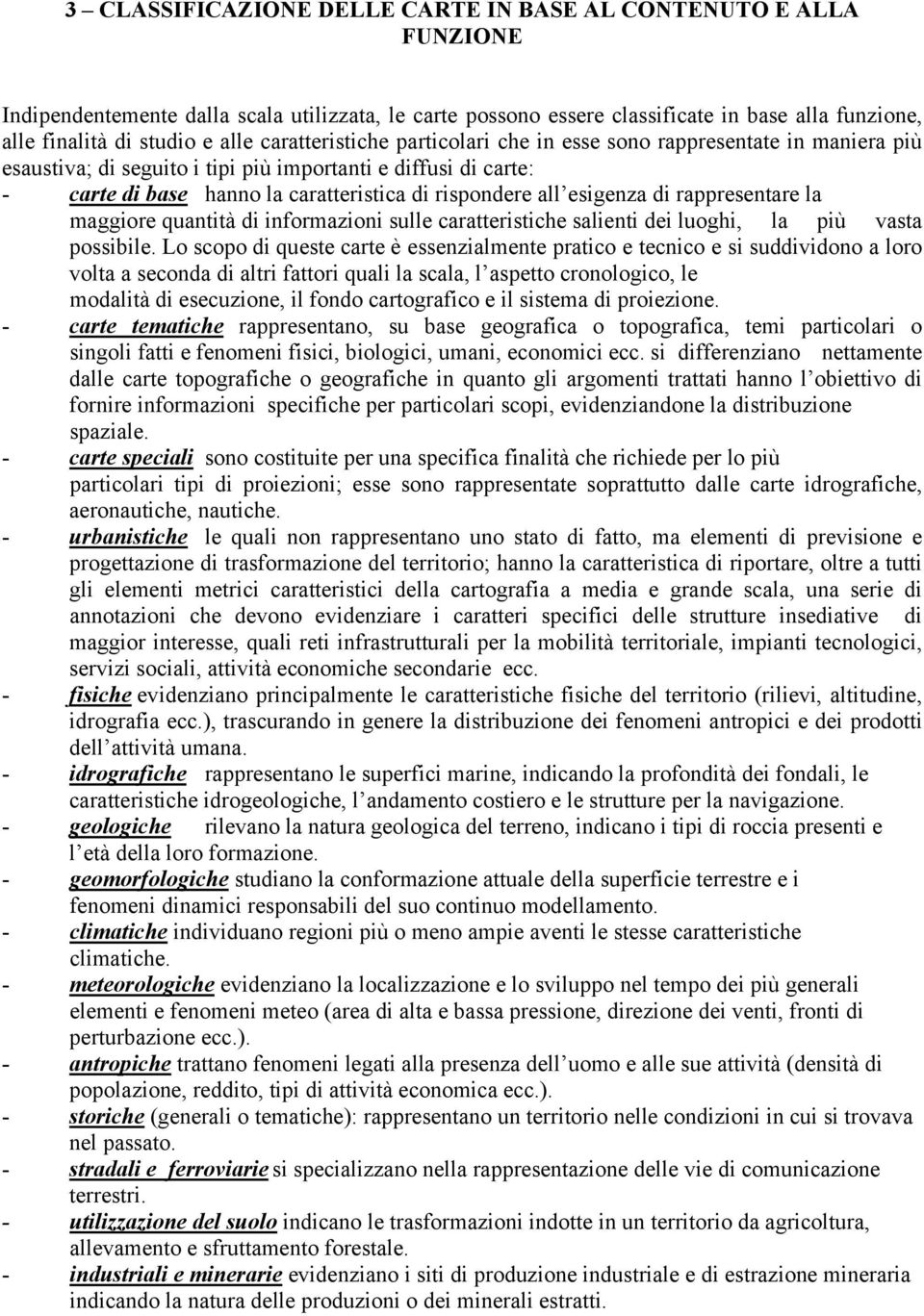 esigenza di rappresentare la maggiore quantità di informazioni sulle caratteristiche salienti dei luoghi, la più vasta possibile.