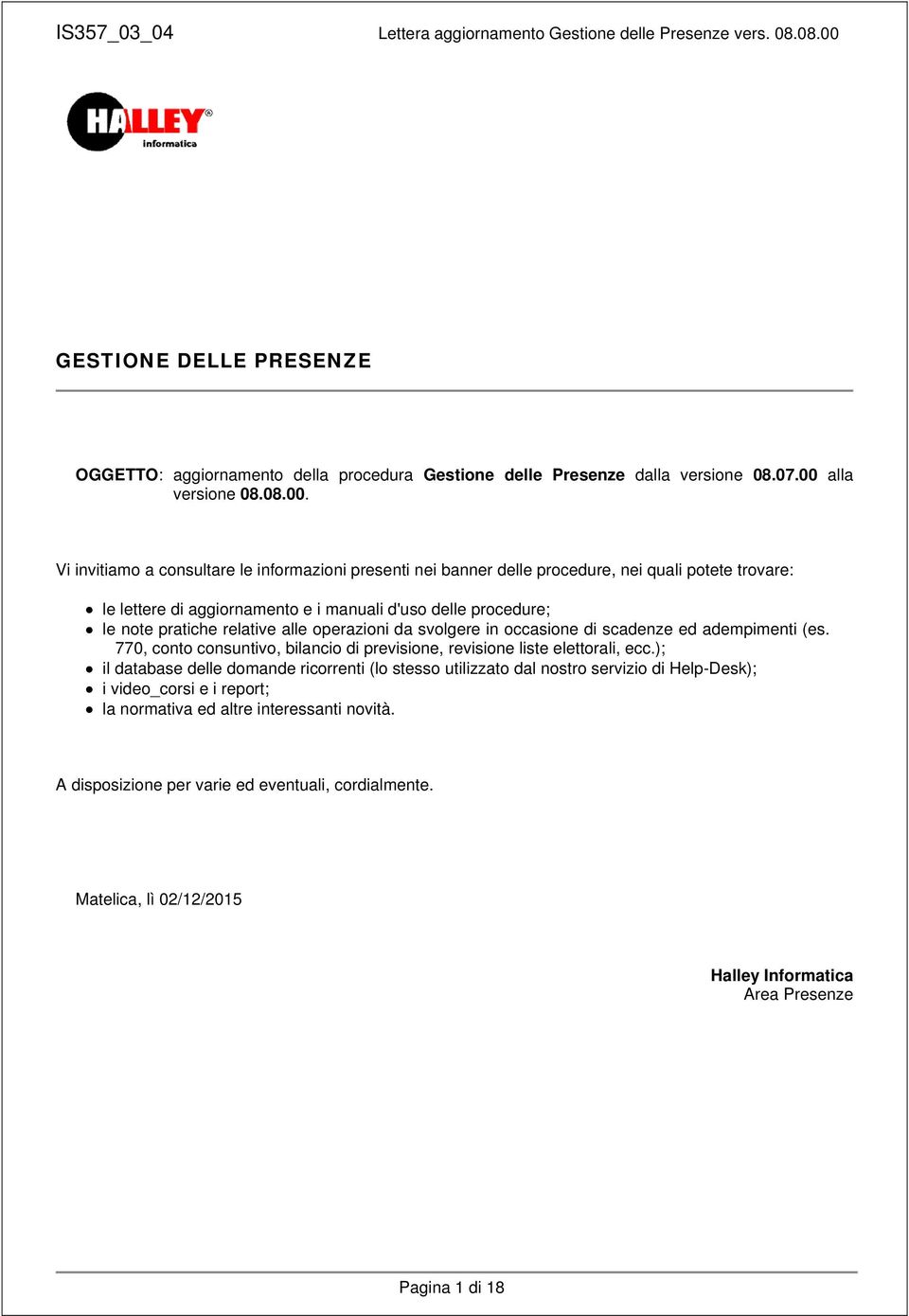 Vi invitiamo a consultare le informazioni presenti nei banner delle procedure, nei quali potete trovare: le lettere di aggiornamento e i manuali d'uso delle procedure; le note pratiche