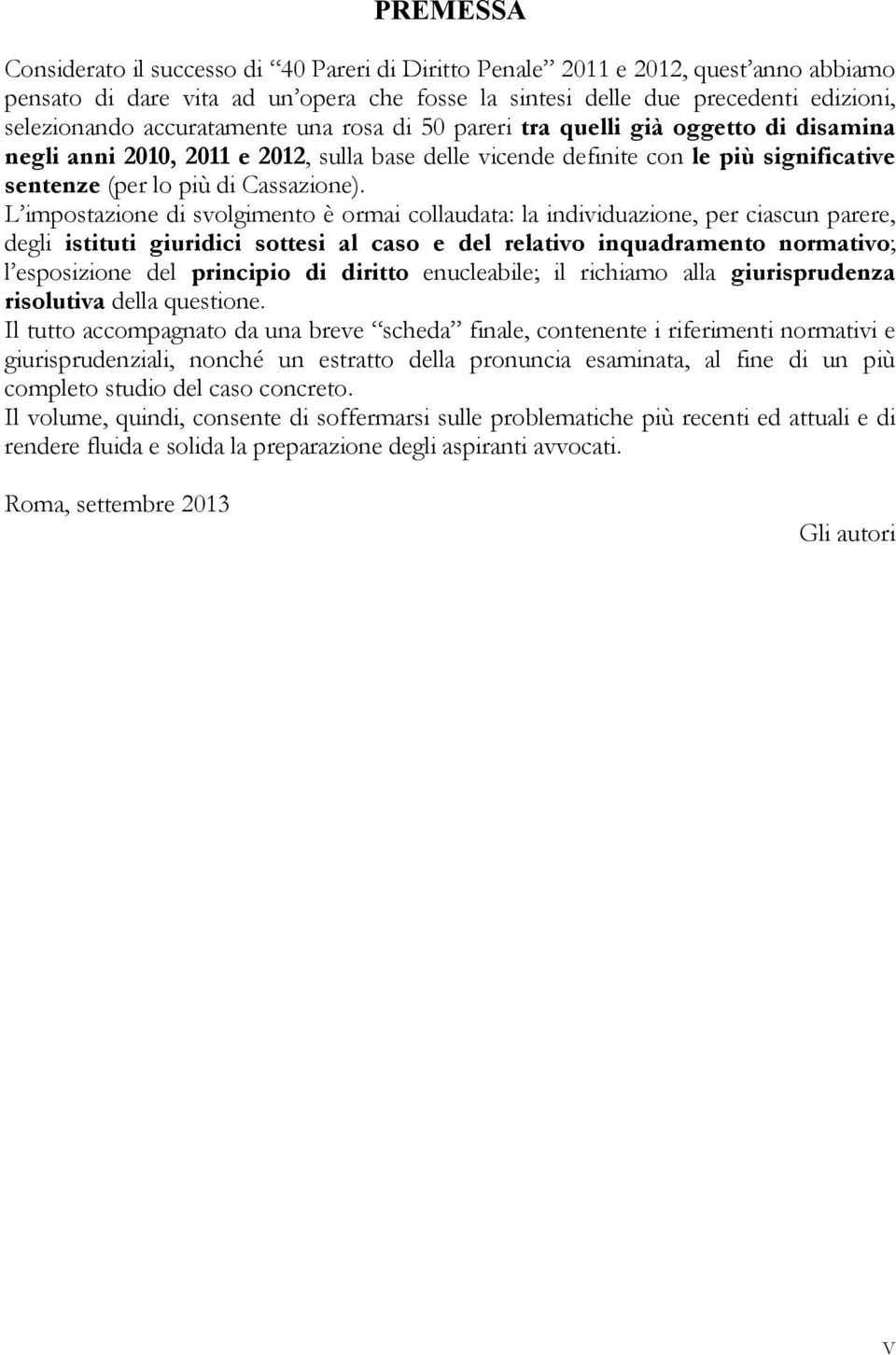 L impostazione di svolgimento è ormai collaudata: la individuazione, per ciascun parere, degli istituti giuridici sottesi al caso e del relativo inquadramento normativo; l esposizione del principio