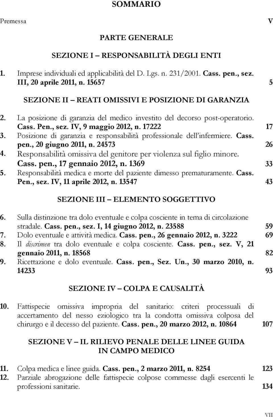 Posizione di garanzia e responsabilità professionale dell infermiere. Cass. pen., 20 giugno 2011, n. 24573 26 4. Responsabilità omissiva del genitore per violenza sul figlio minore. Cass. pen., 17 gennaio 2012, n.