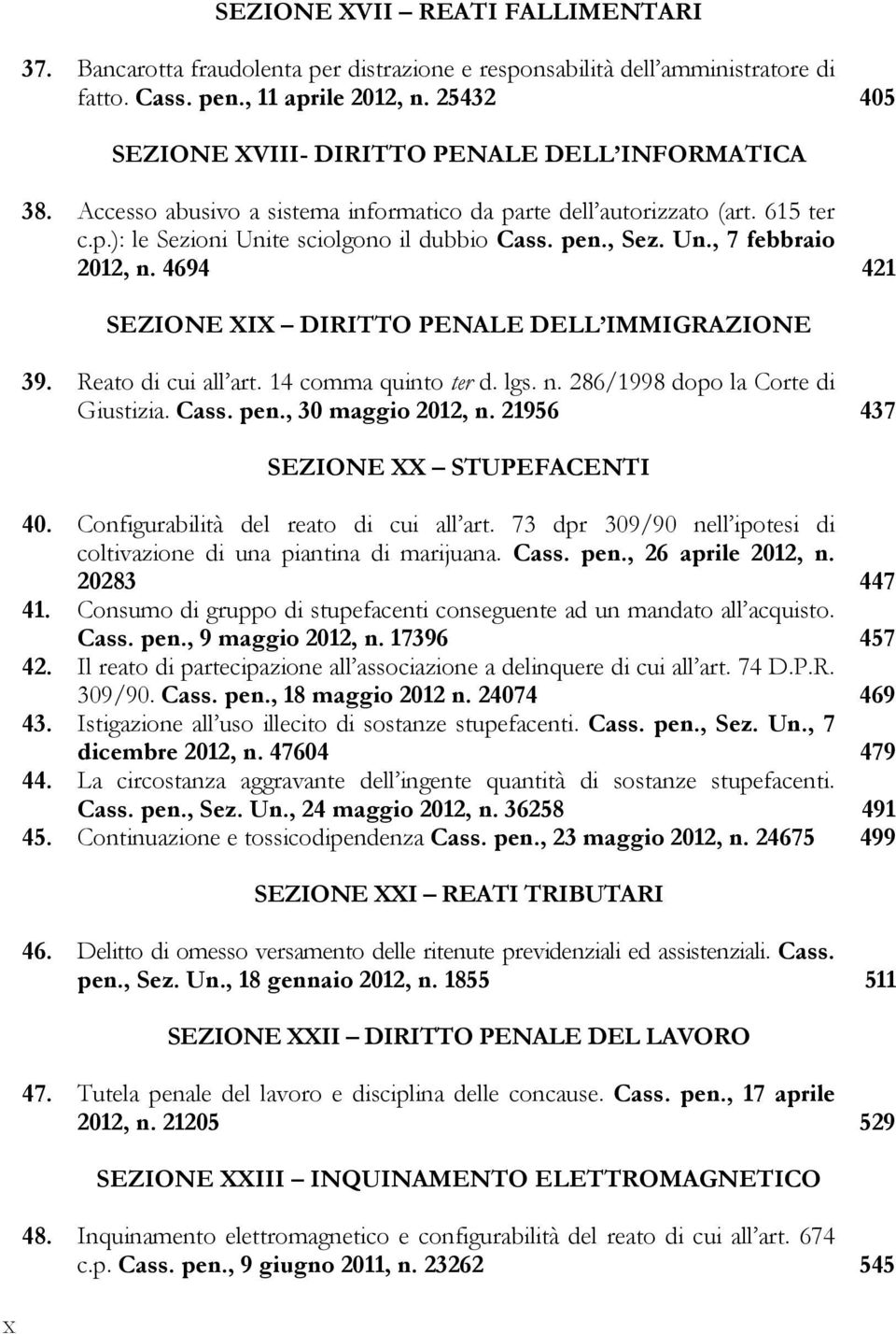 Un., 7 febbraio 2012, n. 4694 421 SEZIONE XIX DIRITTO PENALE DELL IMMIGRAZIONE 39. Reato di cui all art. 14 comma quinto ter d. lgs. n. 286/1998 dopo la Corte di Giustizia. Cass. pen.