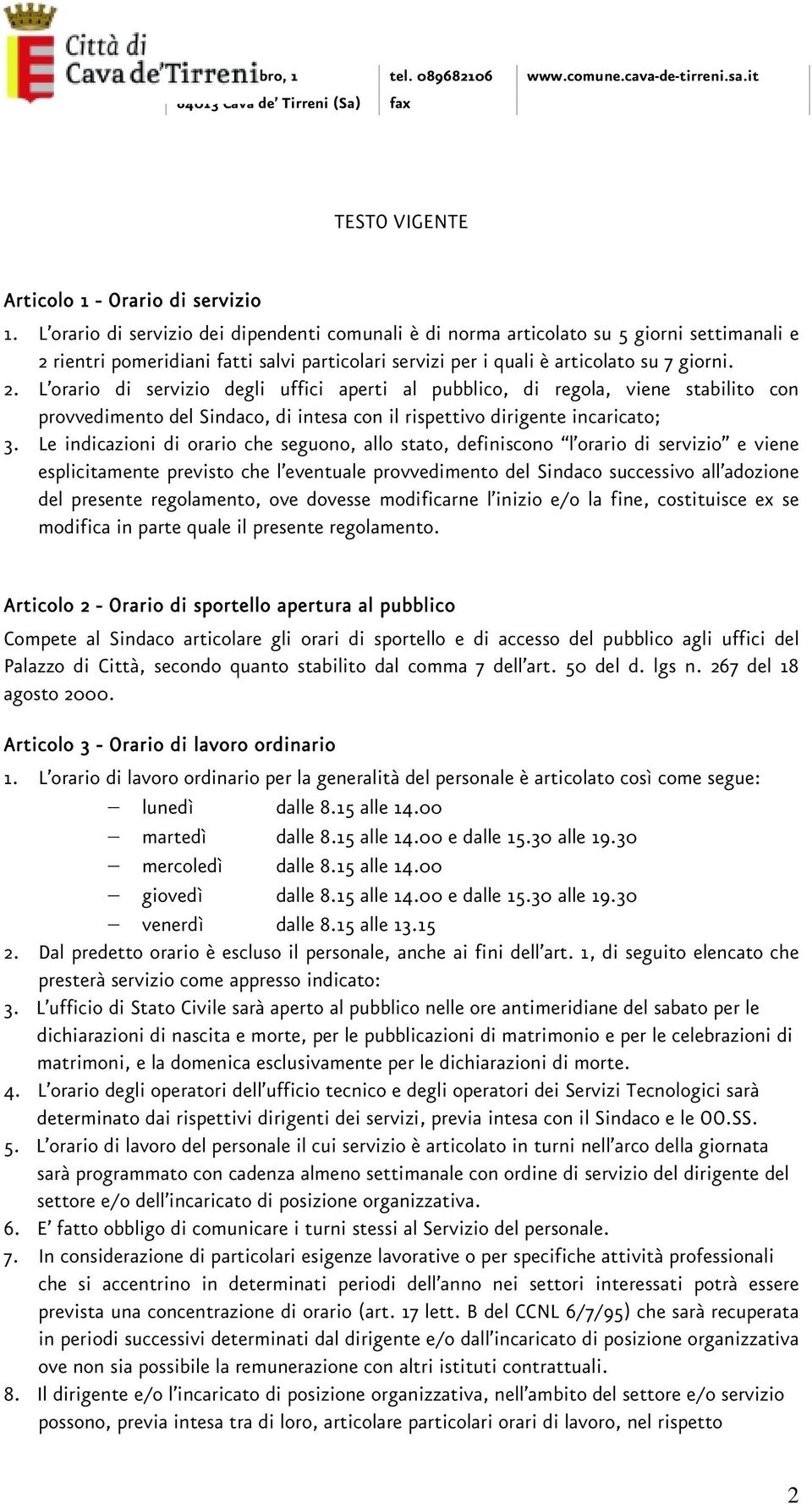 rientri pomeridiani fatti salvi particolari servizi per i quali è articolato su 7 giorni. 2.