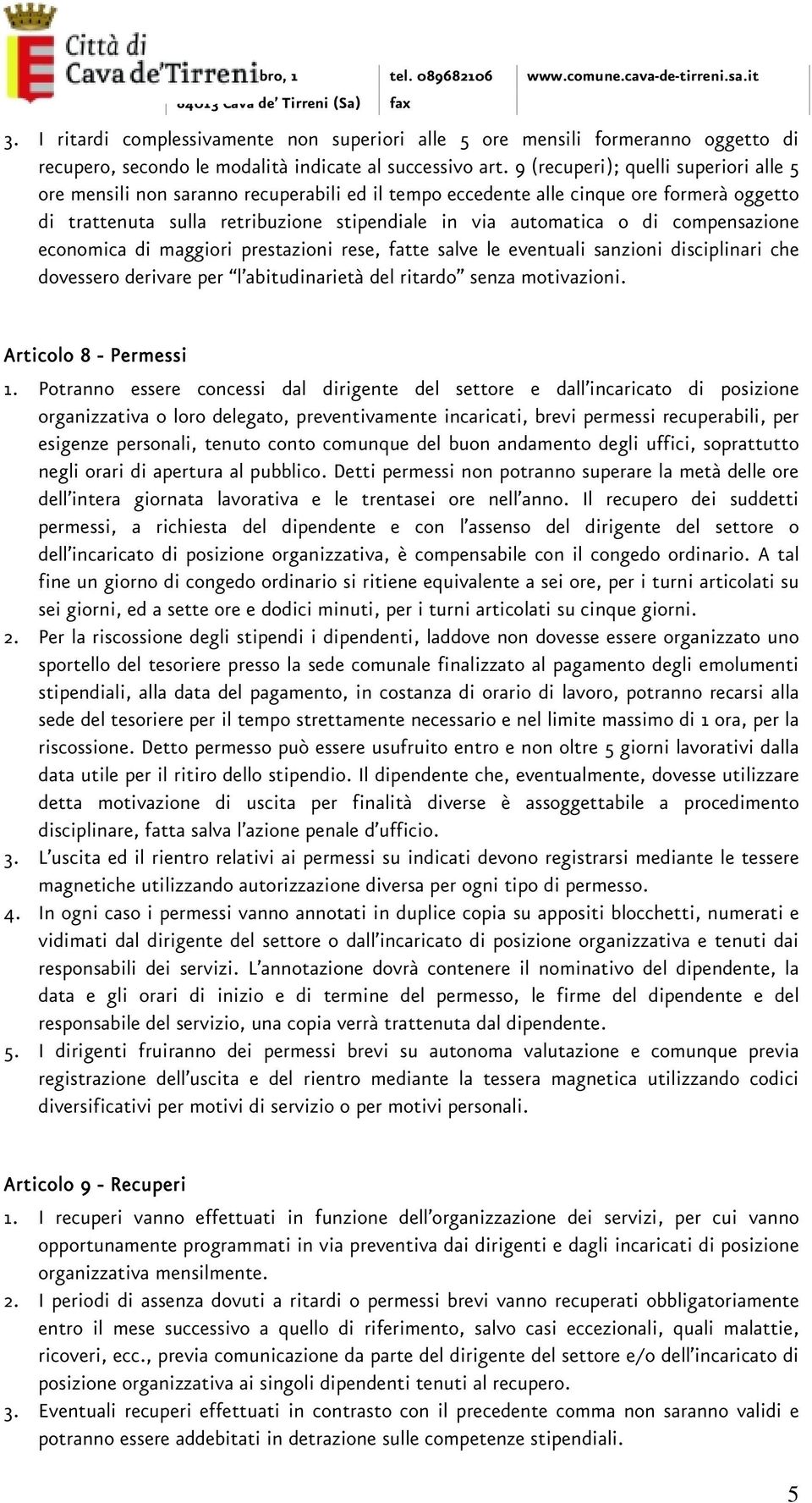 compensazione economica di maggiori prestazioni rese, fatte salve le eventuali sanzioni disciplinari che dovessero derivare per l abitudinarietà del ritardo senza motivazioni. Articolo 8 - Permessi 1.