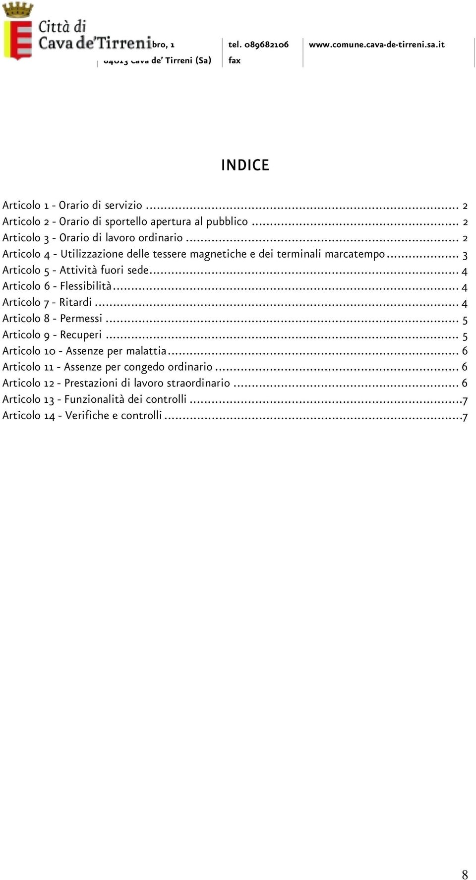 .. 4 Articolo 7 - Ritardi... 4 Articolo 8 - Permessi... 5 Articolo 9 - Recuperi... 5 Articolo 10 - Assenze per malattia.