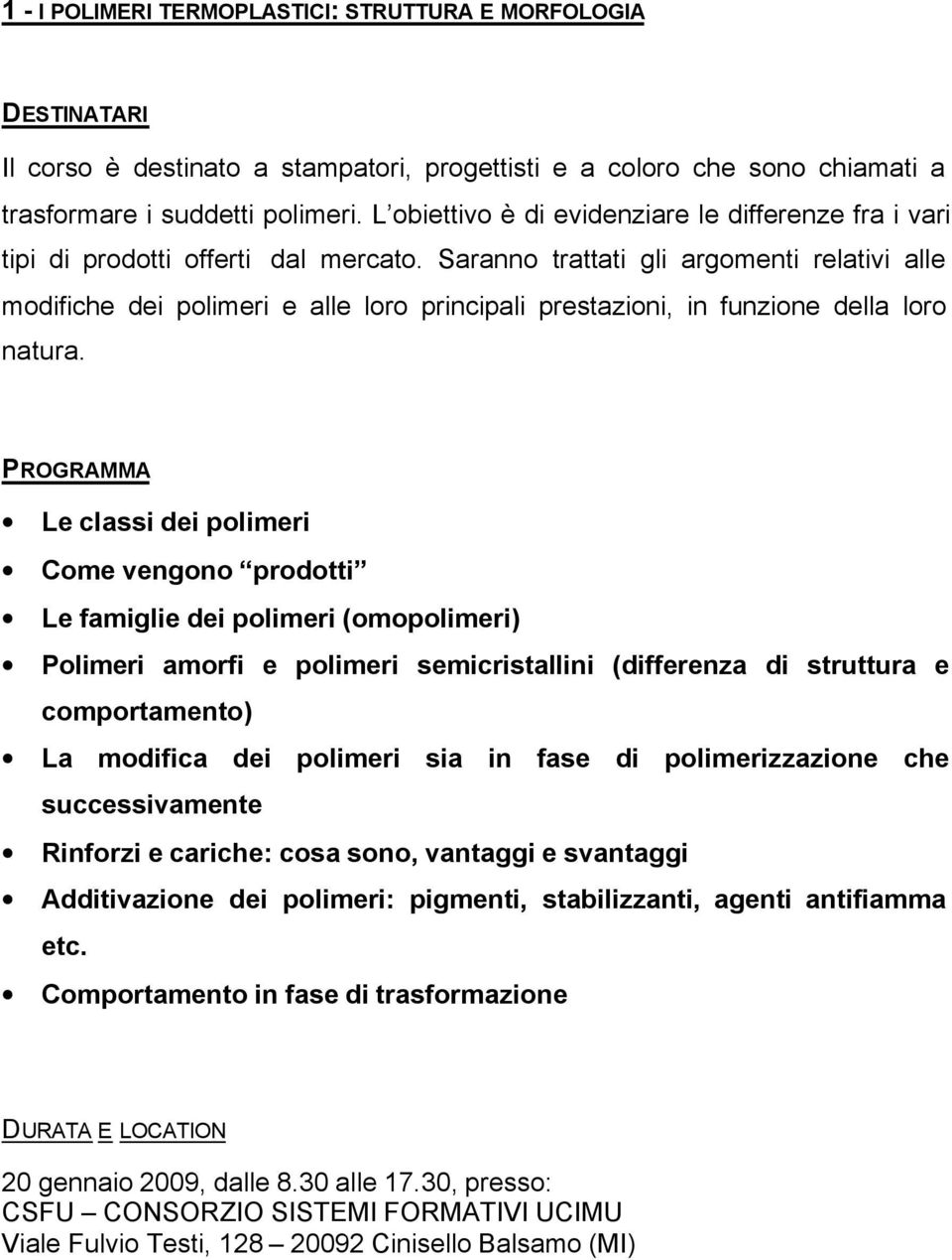 Saranno trattati gli argomenti relativi alle modifiche dei polimeri e alle loro principali prestazioni, in funzione della loro natura.