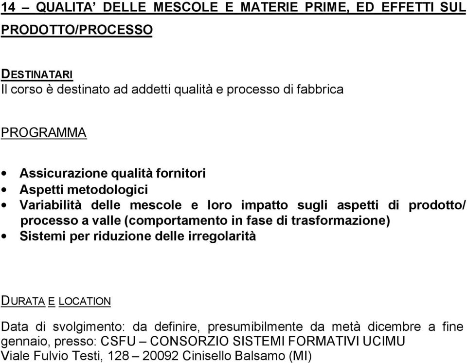 loro impatto sugli aspetti di prodotto/ processo a valle (comportamento in fase di trasformazione) Sistemi per