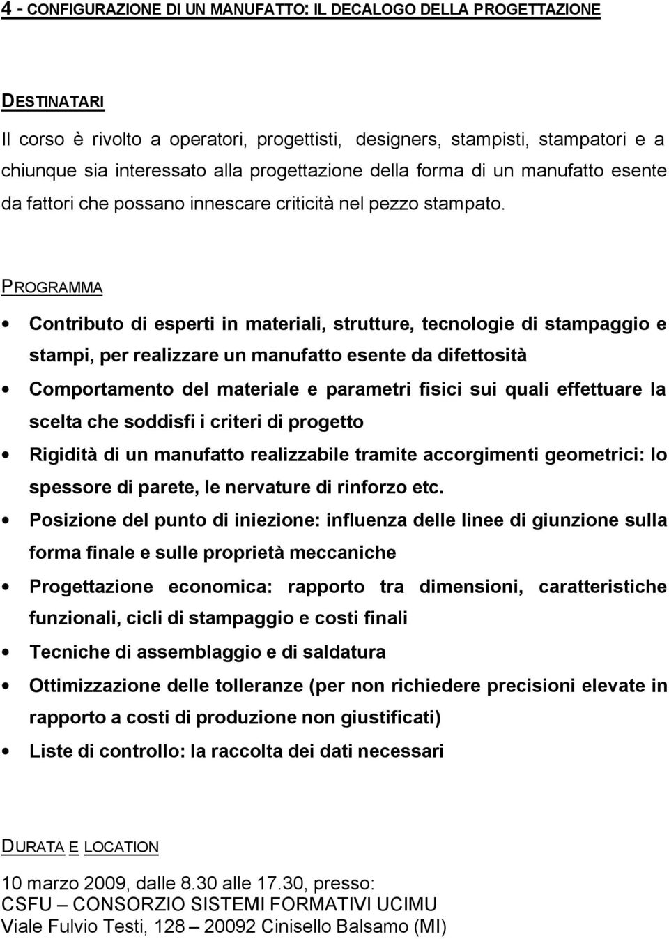 Contributo di esperti in materiali, strutture, tecnologie di stampaggio e stampi, per realizzare un manufatto esente da difettosità Comportamento del materiale e parametri fisici sui quali effettuare