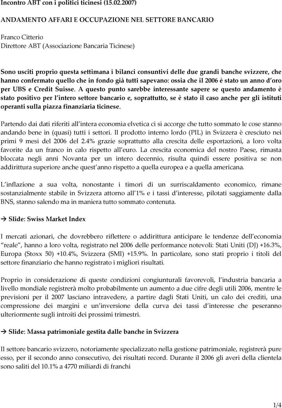 banche svizzere, che hanno confermato quello che in fondo già tutti sapevano: ossia che il è stato un anno d oro per UBS e Credit Suisse.