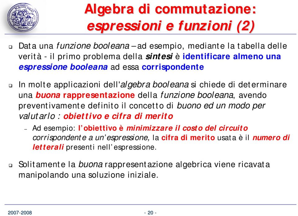 preventivamente definito il concetto di buono ed un modo per valutarlo : obiettivo e cifra di merito Ad esempio: l obiettivo è minimizzare il costo del circuito corrispondente a un