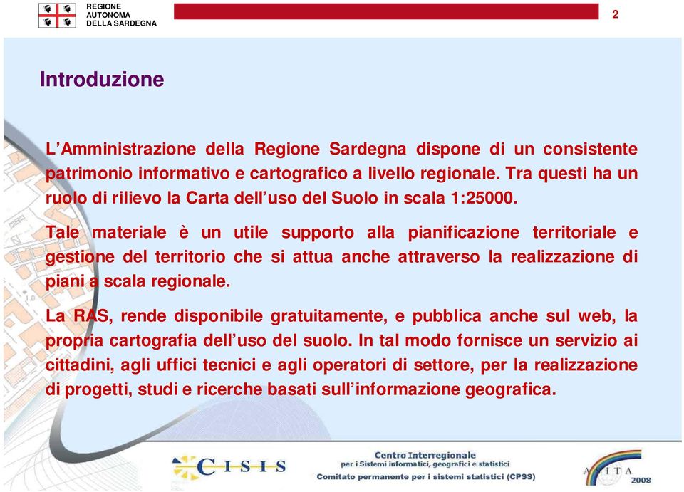 Tale materiale è un utile supporto alla pianificazione territoriale e gestione del territorio che si attua anche attraverso la realizzazione di piani a scala regionale.