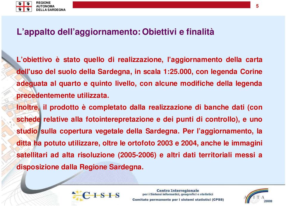 Inoltre, il prodotto è completato dalla realizzazione di banche dati (con schede relative alla fotointerepretazione e dei punti di controllo), e uno studio sulla copertura