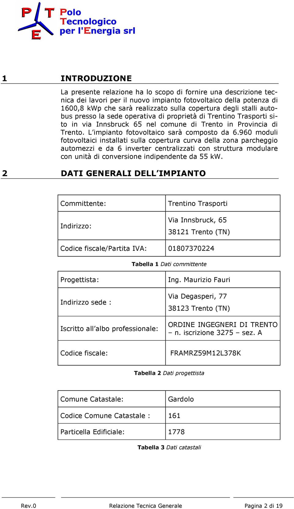 960 moduli fotovoltaici installati sulla copertura curva della zona parcheggio automezzi e da 6 inverter centralizzati con struttura modulare con unità di conversione indipendente da 55 kw.