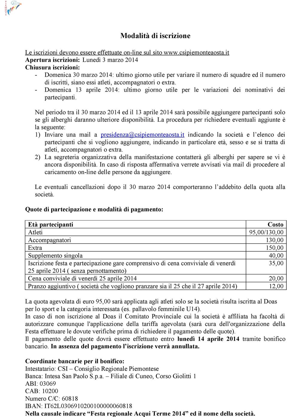 accompagnatori o extra. - Domenica 13 aprile 2014: ultimo giorno utile per le variazioni dei nominativi dei partecipanti.