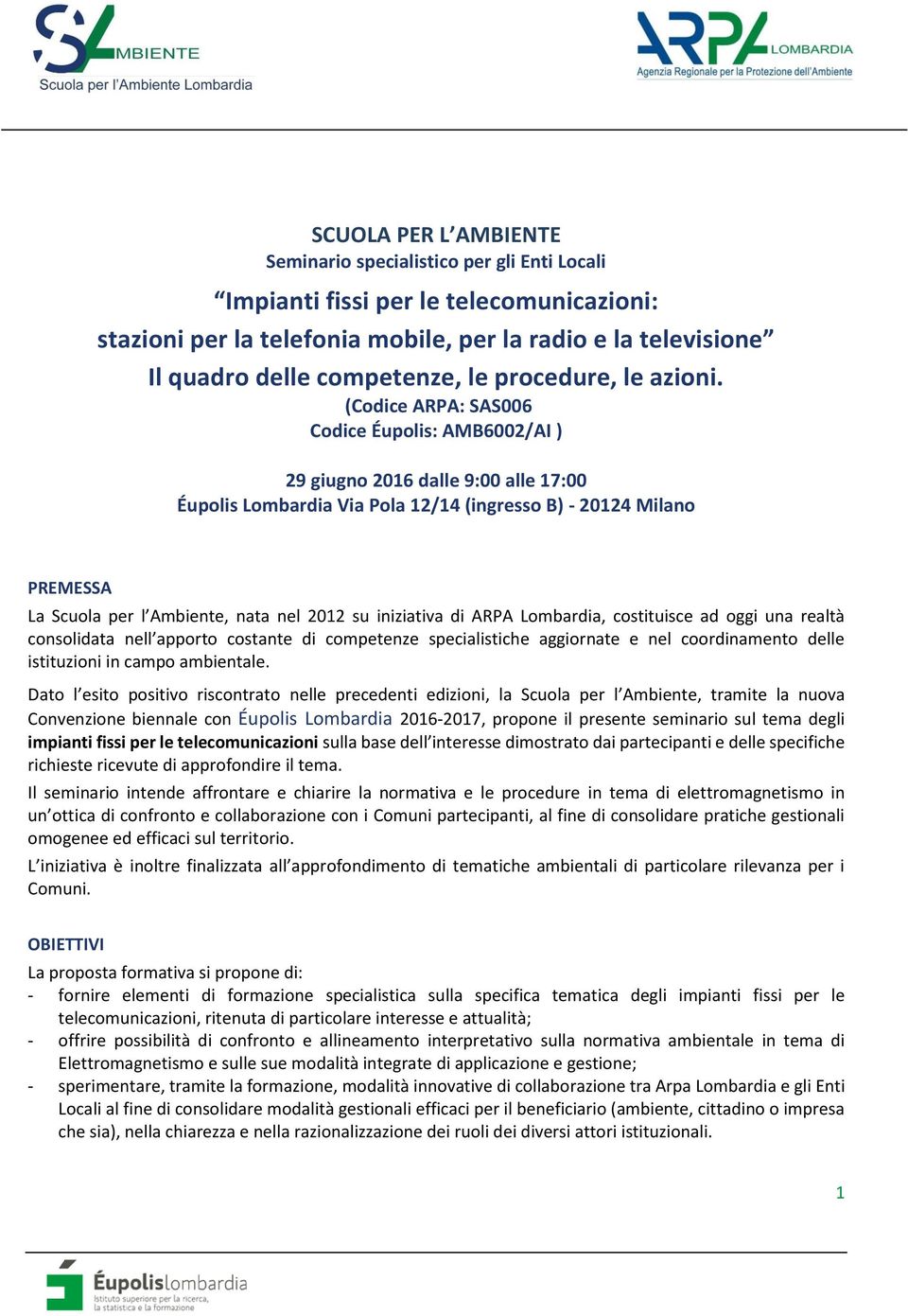 (Codice ARPA: SAS006 Codice Éupolis: AMB6002/AI ) 29 giugno 2016 dalle 9:00 alle 17:00 Éupolis Lombardia Via Pola 12/14 (ingresso B) - 20124 Milano PREMESSA La Scuola per l Ambiente, nata nel 2012 su