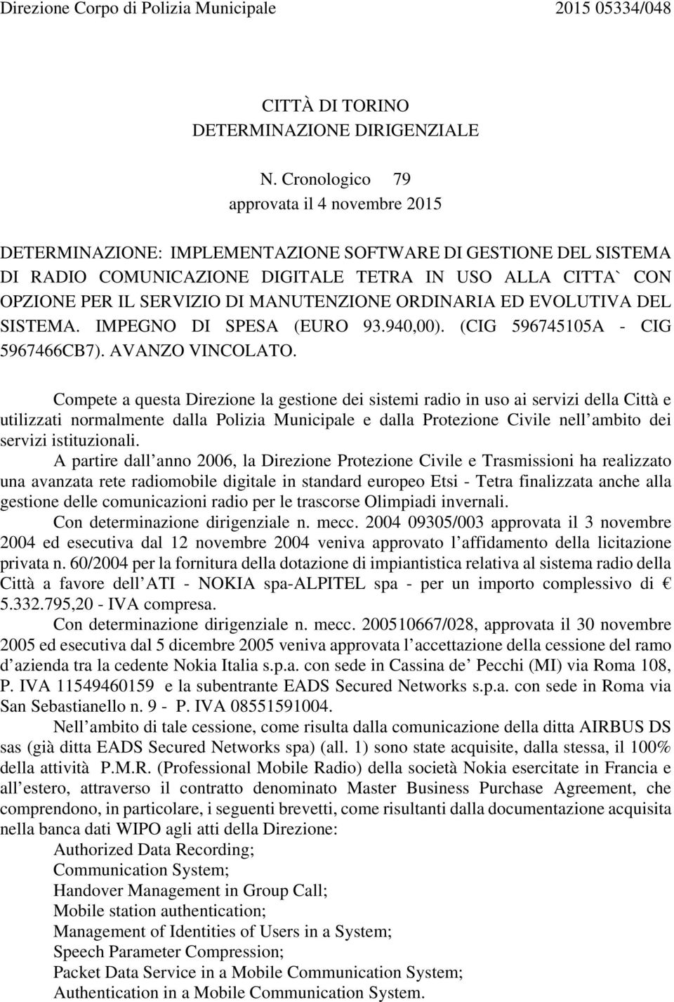 MANUTENZIONE ORDINARIA ED EVOLUTIVA DEL SISTEMA. IMPEGNO DI SPESA (EURO 93.940,00). (CIG 596745105A - CIG 5967466CB7). AVANZO VINCOLATO.