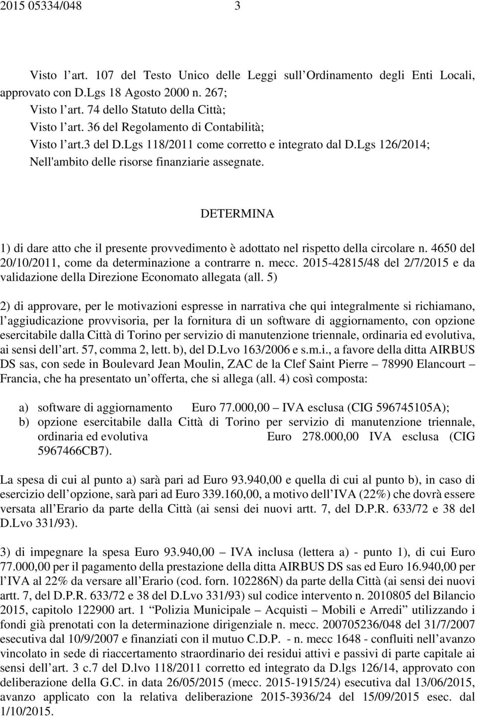 DETERMINA 1) di dare atto che il presente provvedimento è adottato nel rispetto della circolare n. 4650 del 20/10/2011, come da determinazione a contrarre n. mecc.