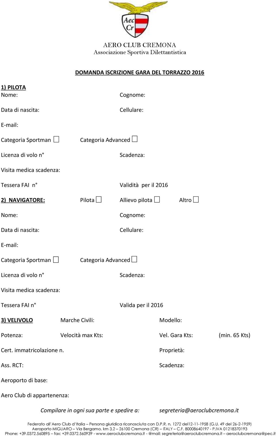 volo n Categoria Advanced Scadenza: Visita medica scadenza: Tessera FAI n Valida per il 2016 3) VELIVOLO Marche Civili: Modello: Potenza: Velocità max Kts: Vel. Gara Kts: (min.