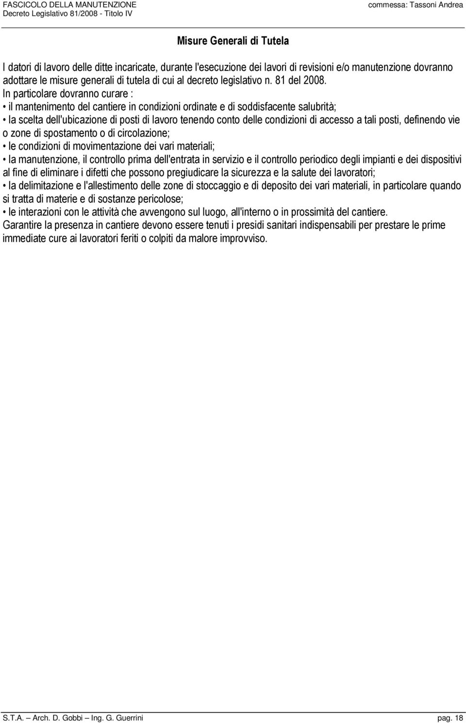 In particolare dovranno curare : il mantenimento del cantiere in condizioni ordinate e di soddisfacente salubrità; la scelta dell'ubicazione di posti di lavoro tenendo conto delle condizioni di