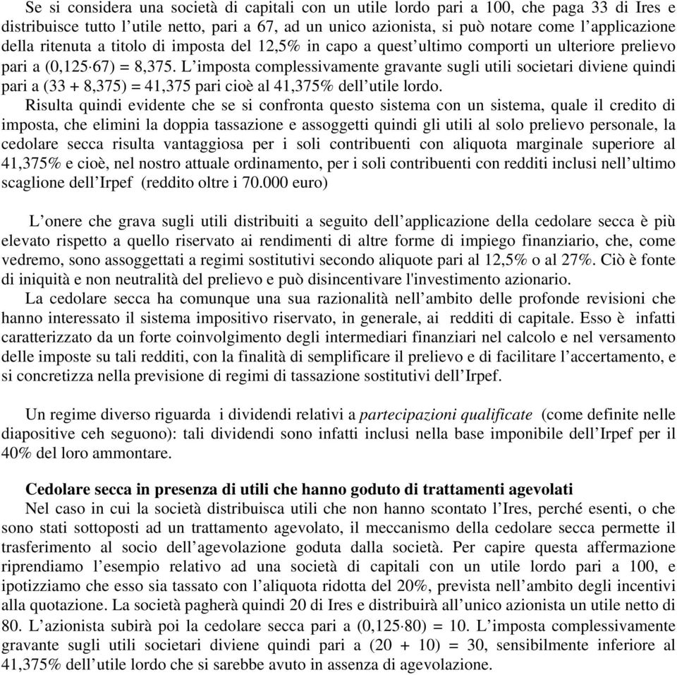 L imposta complessivamente gravante sugli utili societari diviene quindi pari a (33 + 8,375) = 41,375 pari cioè al 41,375% dell utile lordo.